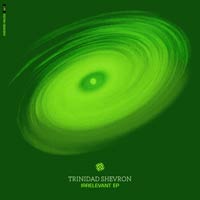 Trinidad Shevron - Irrelevant EP