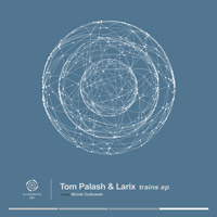 Tom Palash & Larix - Trains EP