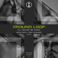 Ground Loop - I'll Never Be King